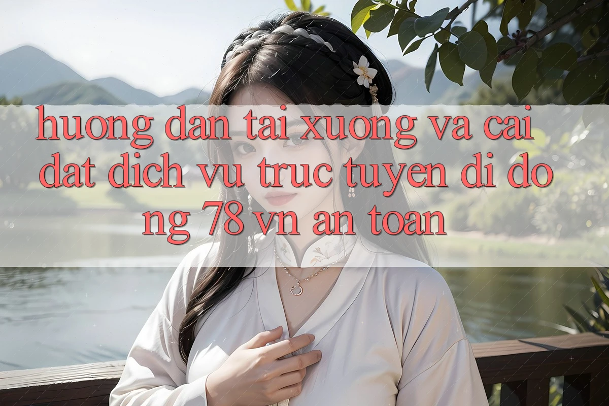 Hướng dẫn Tải xuống Và Cài Đặt Dịch vụ trực tuyến di động 78 vn An Toàn