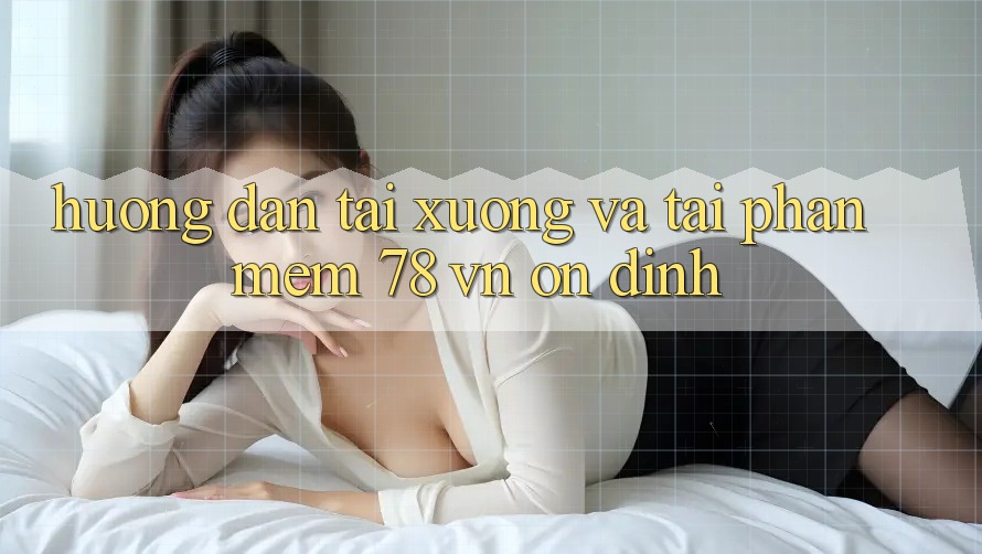 Hướng Dẫn Tải xuống Và Tải Phần mềm 78 vn Ổn định