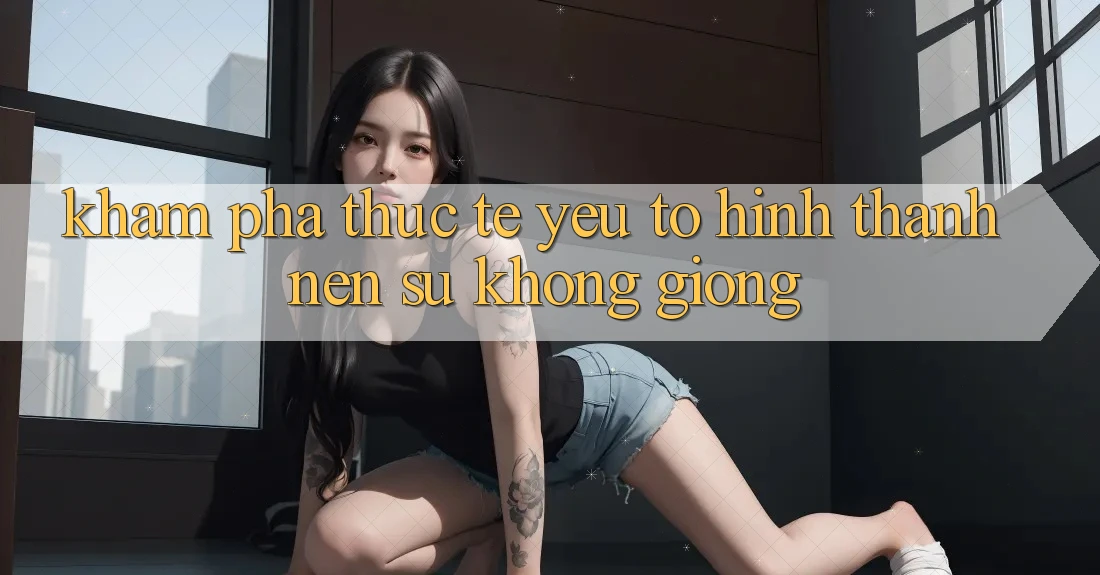 Khám phá Thực Tế: Yếu Tố Hình thành Nên Sự Không giống Khám phá Thực Tế: Yếu Tố Hình thành Nên Sự Không giống