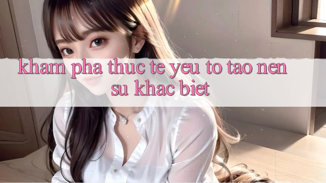 Khám phá Thực Tế: Yếu Tố Tạo nên Sự Khác Biệt