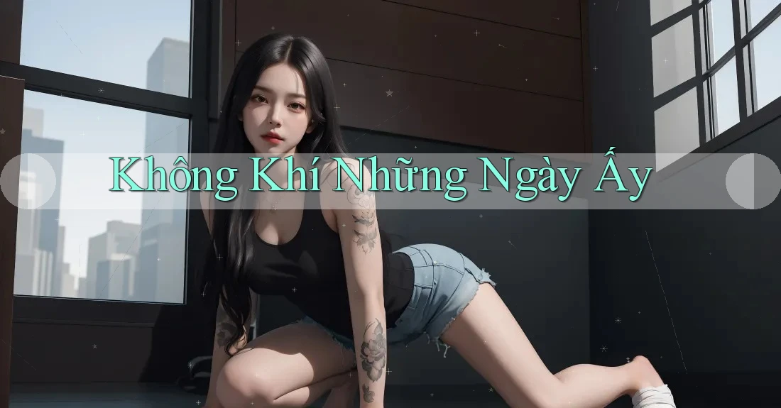 Không Khí Những Ngày Ấy