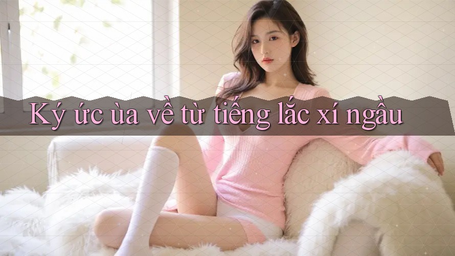 Ký ức ùa về từ tiếng lắc xí ngầu Ký ức ùa về từ tiếng lắc xí ngầu