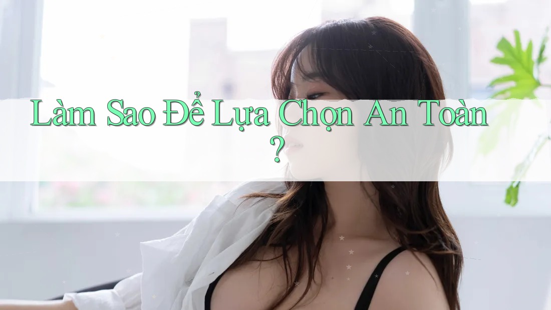 Làm Sao Để Lựa Chọn An Toàn?
