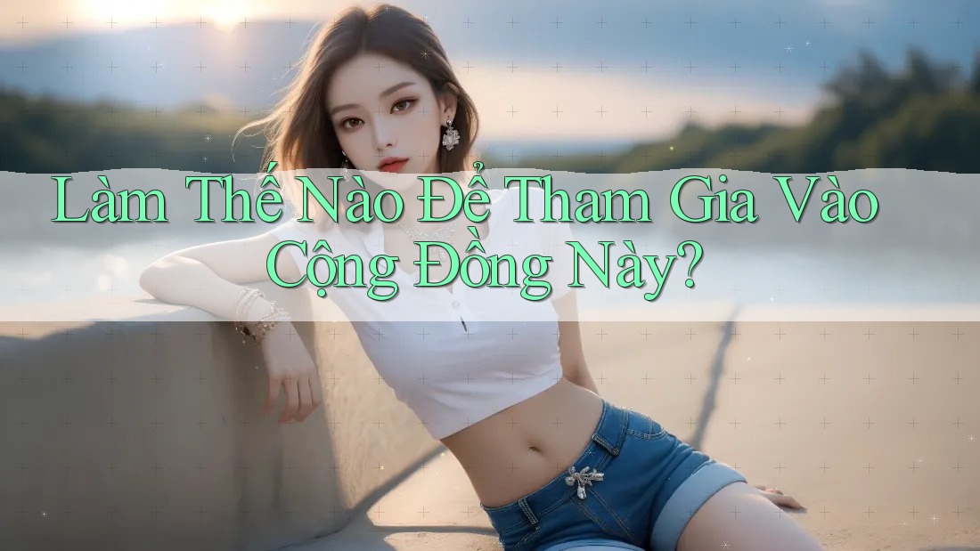 Làm Thế Nào Để Tham Gia Vào Cộng Đồng Này?