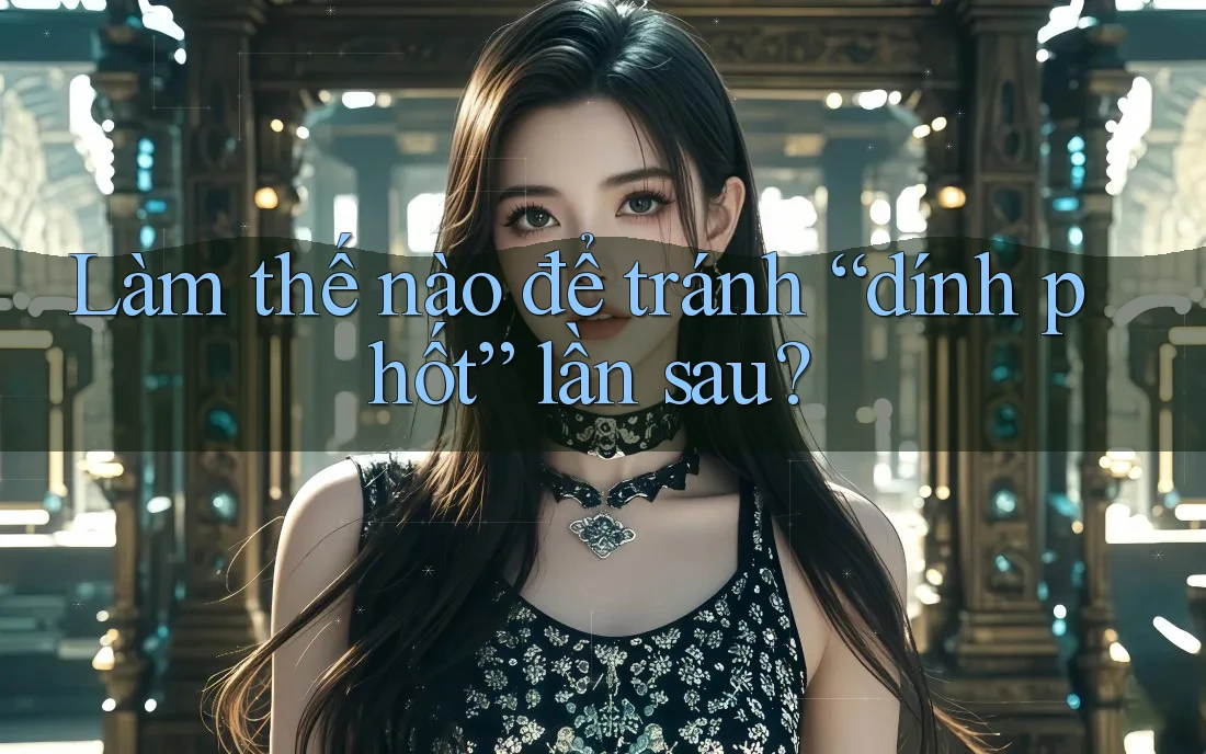 Làm thế nào để tránh “dính phốt” lần sau?