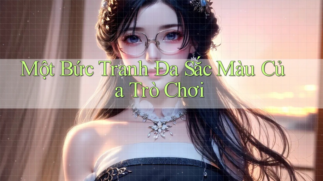 Một Bức Tranh Đa Sắc Màu Của Trò Chơi