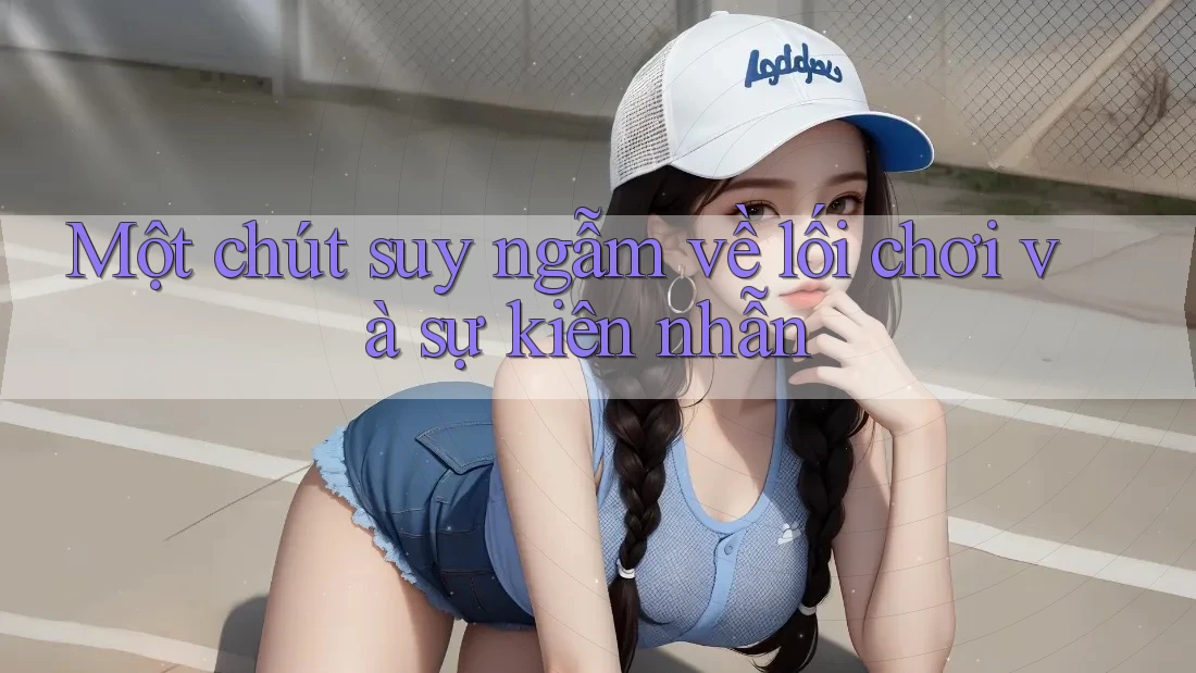 Một chút suy ngẫm về lối chơi và sự kiên nhẫn