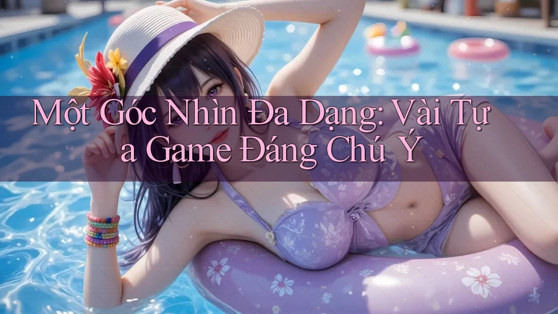 Một Góc Nhìn Đa Dạng: Vài Tựa Game Đáng Chú Ý