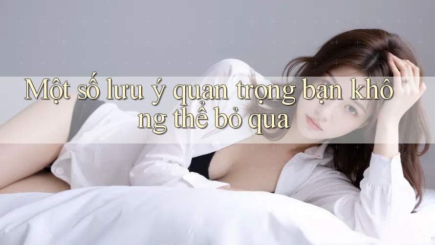 Một số lưu ý quan trọng bạn không thể bỏ qua