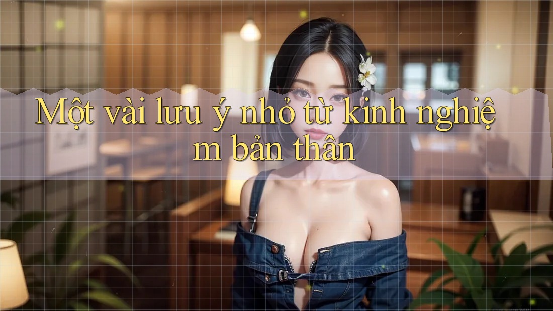 Một Vài Lưu Ý Nhỏ Từ Kinh Nghiệm Bản Thân Một Vài Lưu Ý Nhỏ Từ Kinh Nghiệm Bản Thân