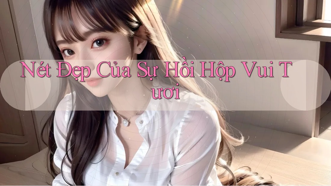 Nét Đẹp Của Sự Hồi Hộp Vui Tươi Nét Đẹp Của Sự Hồi Hộp Vui Tươi