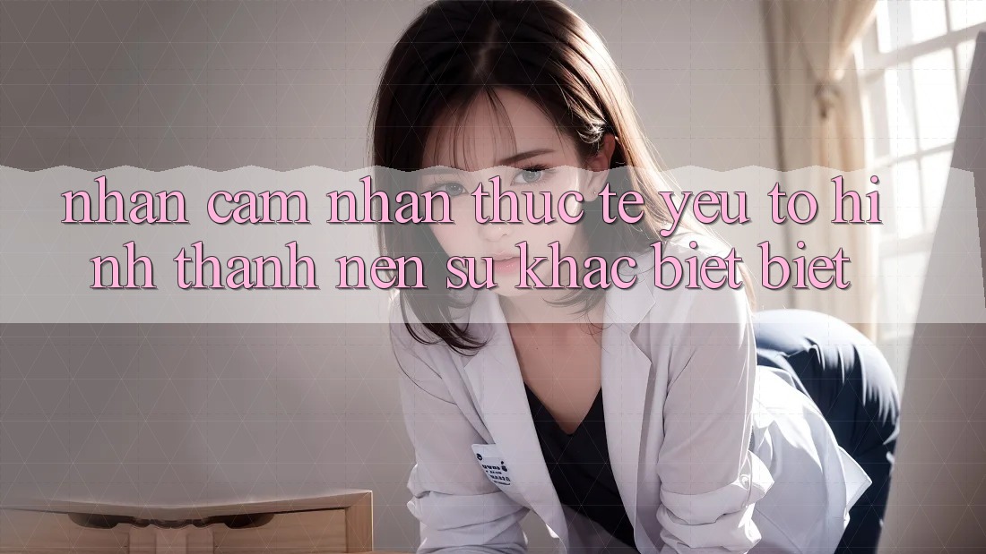 Nhận cảm nhận Thực Tế: Yếu Tố Hình thành Nên Sự Khác biệt Biệt