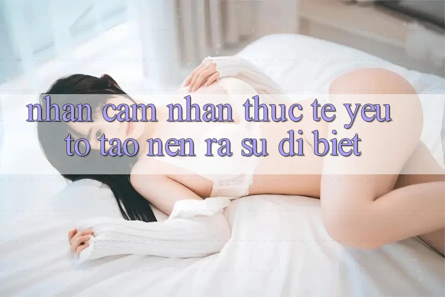 Nhận cảm nhận Thực Tế: Yếu Tố Tạo nên ra Sự Dị biệt Nhận cảm nhận Thực Tế: Yếu Tố Tạo nên ra Sự Dị biệt