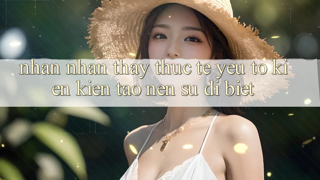 Nhận nhận thấy Thực Tế: Yếu Tố Kiến kiến tạo Nên Sự Dị biệt