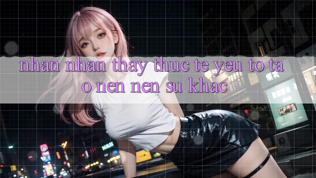 Nhận nhận thấy Thực Tế: Yếu Tố Tạo nên Nên Sự Khác Nhận nhận thấy Thực Tế: Yếu Tố Tạo nên Nên Sự Khác