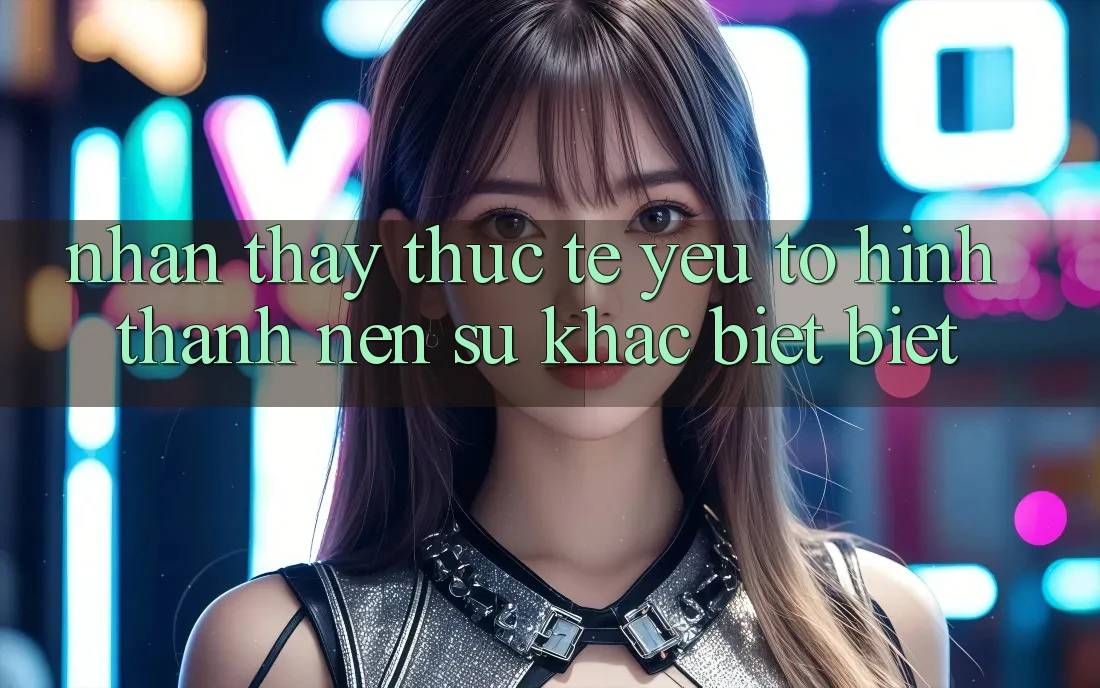 Nhận thấy Thực Tế: Yếu Tố Hình thành Nên Sự Khác biệt Biệt Nhận thấy Thực Tế: Yếu Tố Hình thành Nên Sự Khác biệt Biệt