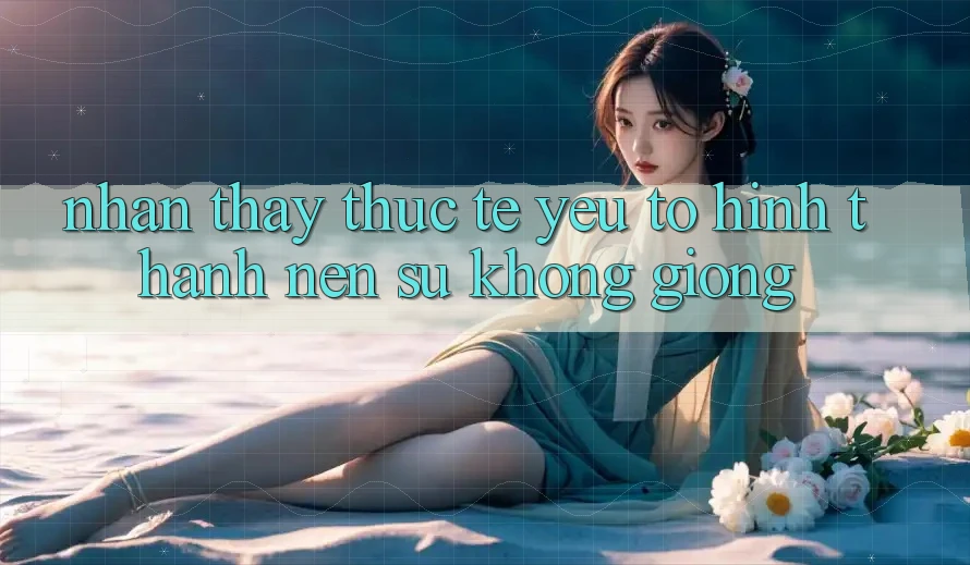 Nhận thấy Thực Tế: Yếu Tố Hình thành Nên Sự Không giống