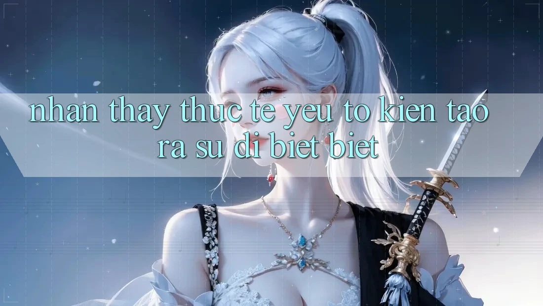 Nhận thấy Thực Tế: Yếu Tố Kiến tạo ra Sự Dị biệt Biệt