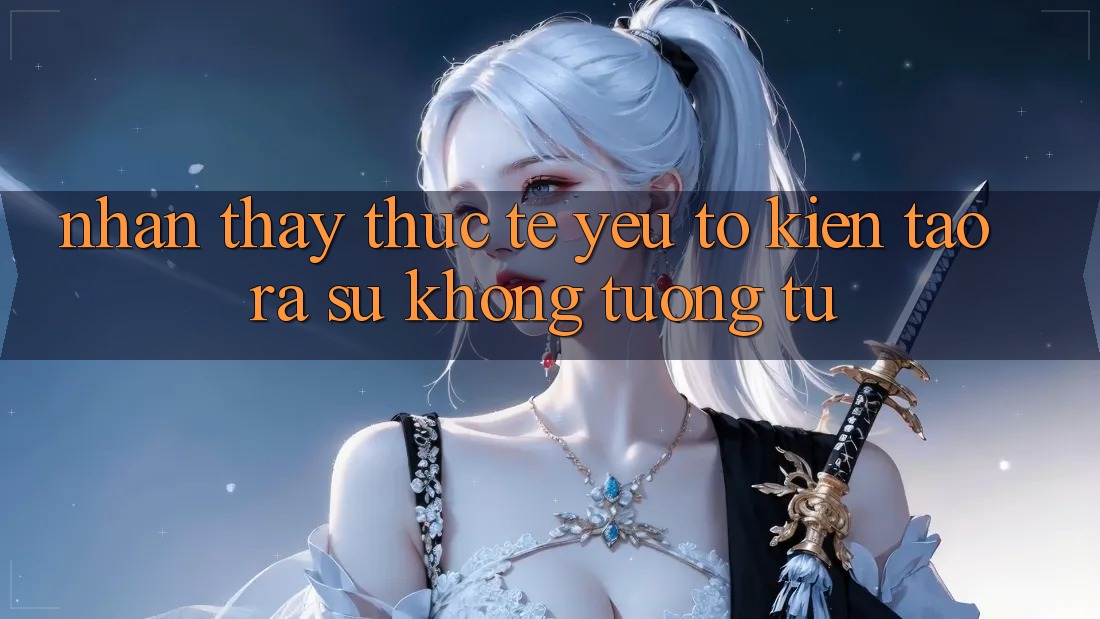 Nhận thấy Thực Tế: Yếu Tố Kiến tạo ra Sự Không tương tự