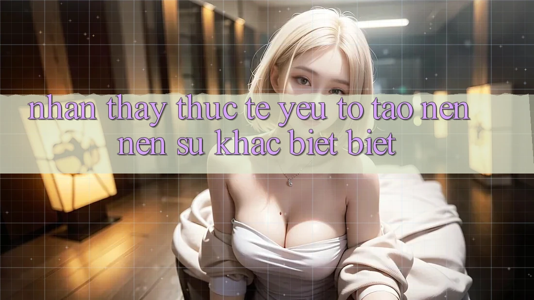 Nhận thấy Thực Tế: Yếu Tố Tạo nên Nên Sự Khác biệt Biệt
