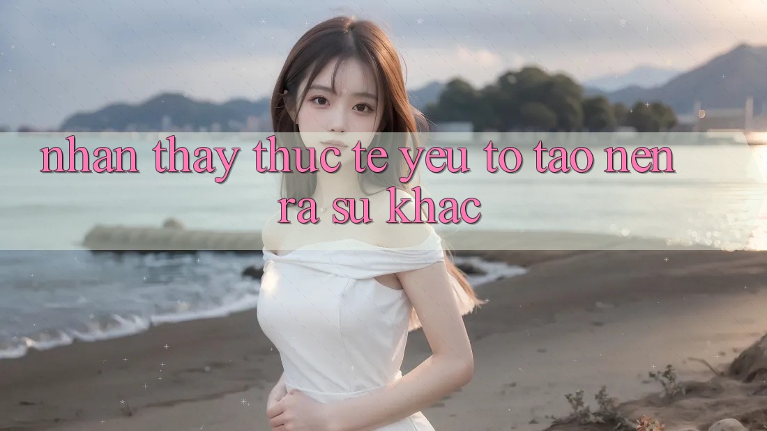 Nhận thấy Thực Tế: Yếu Tố Tạo nên ra Sự Khác Nhận thấy Thực Tế: Yếu Tố Tạo nên ra Sự Khác
