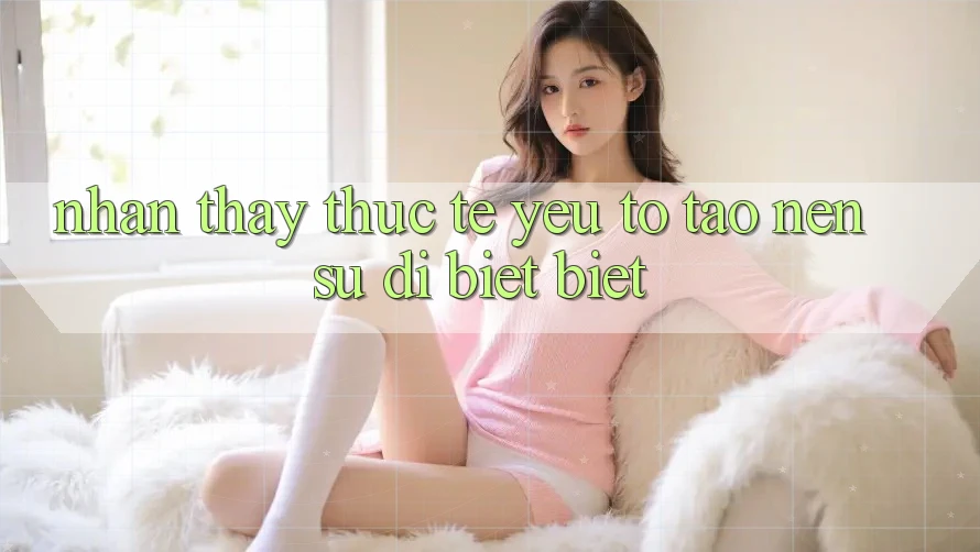 Nhận thấy Thực Tế: Yếu Tố Tạo nên Sự Dị biệt Biệt