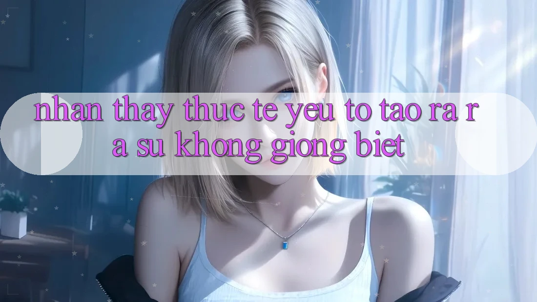 Nhận thấy Thực Tế: Yếu Tố Tạo ra ra Sự Không giống Biệt