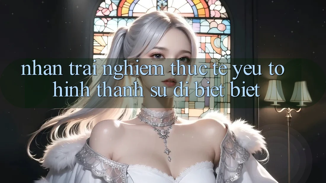 Nhận trải nghiệm Thực Tế: Yếu Tố Hình thành Sự Dị biệt Biệt