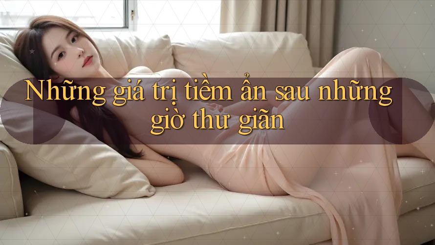Những giá trị tiềm ẩn sau những giờ thư giãn Những giá trị tiềm ẩn sau những giờ thư giãn