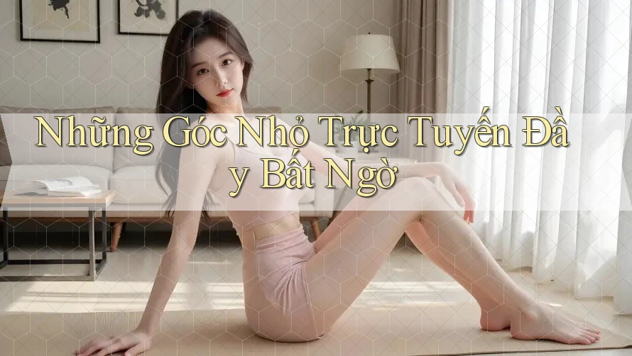 Những Góc Nhỏ Trực Tuyến Đầy Bất Ngờ