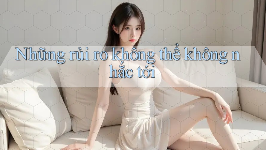 Những rủi ro không thể không nhắc tới