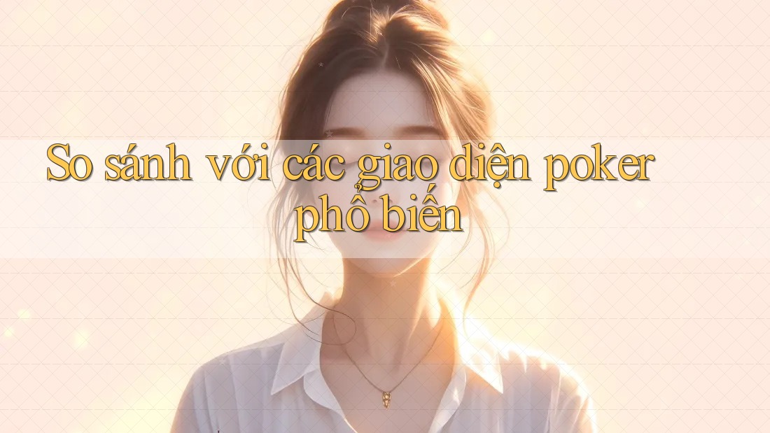 So sánh với các giao diện poker phổ biến