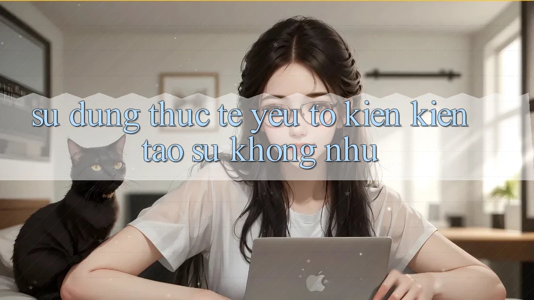 Sử dụng Thực Tế: Yếu Tố Kiến kiến tạo Sự Không như