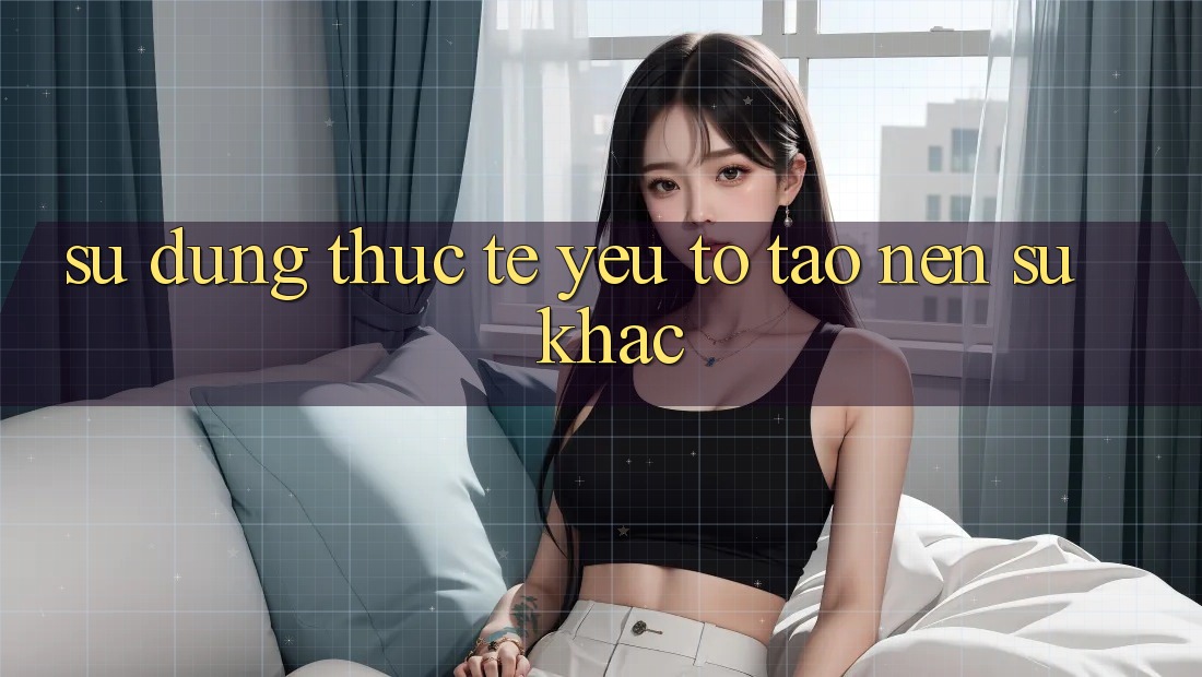 Sử dụng Thực Tế: Yếu Tố Tạo Nên Sự Khác
