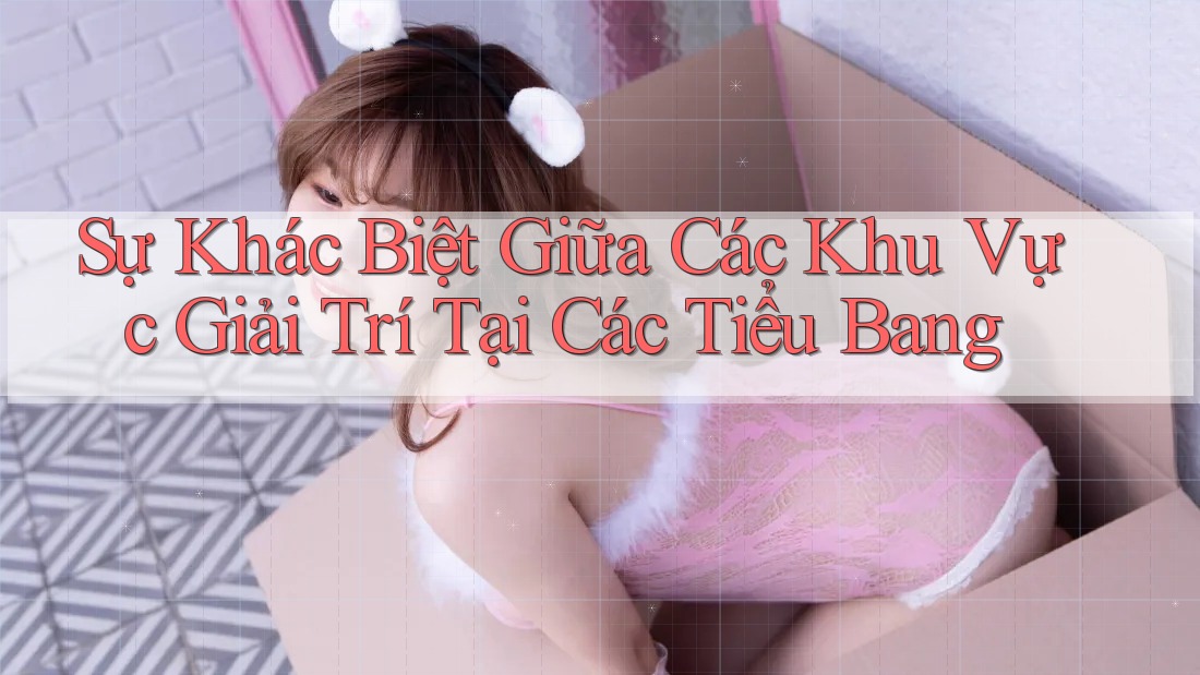 Sự Khác Biệt Giữa Các Khu Vực Giải Trí Tại Các Tiểu Bang Sự Khác Biệt Giữa Các Khu Vực Giải Trí Tại Các Tiểu Bang