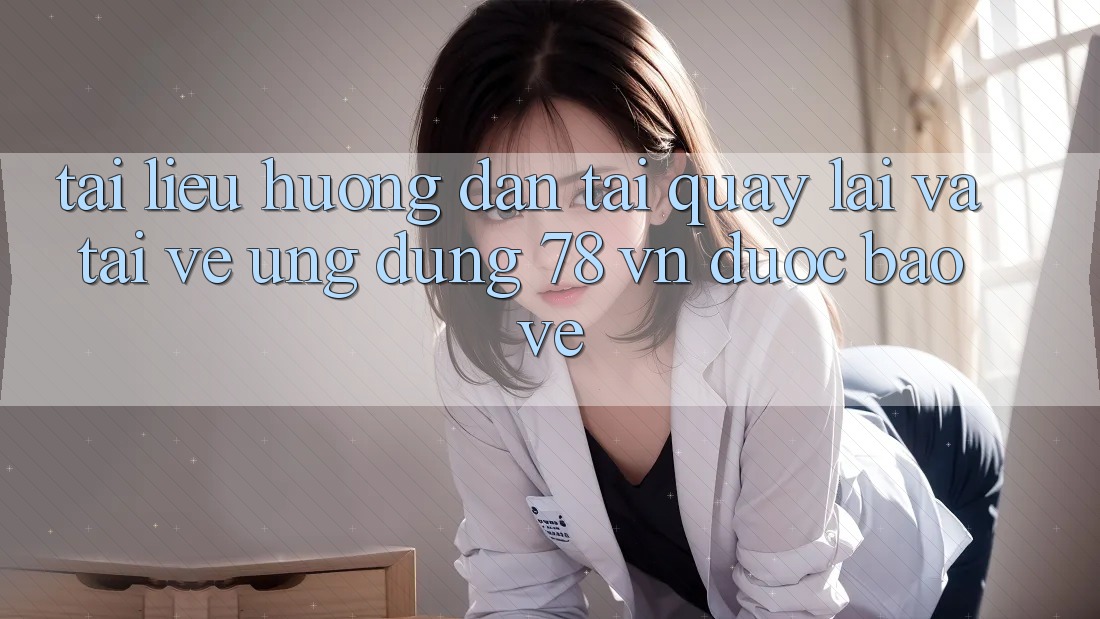 Tài liệu hướng dẫn Tải quay lại Và Tải về Ứng Dụng 78 vn Được bảo vệ