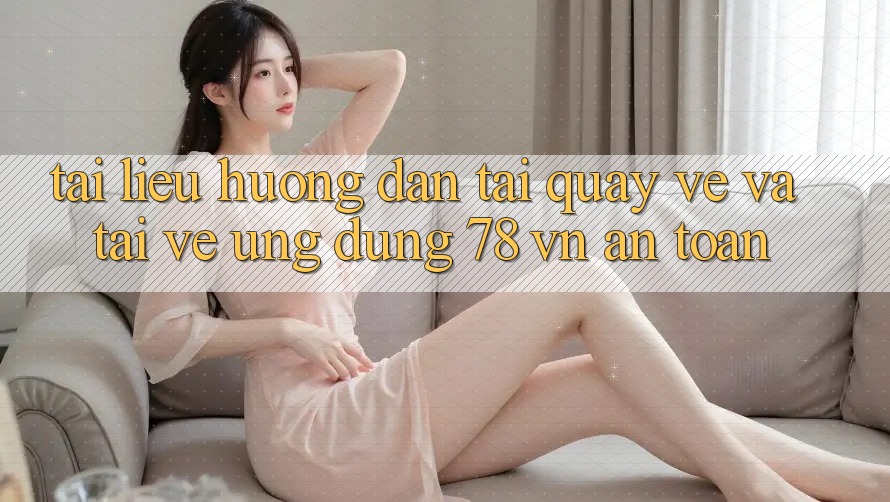 Tài liệu hướng dẫn Tải quay về Và Tải về Ứng Dụng 78 vn An Toàn