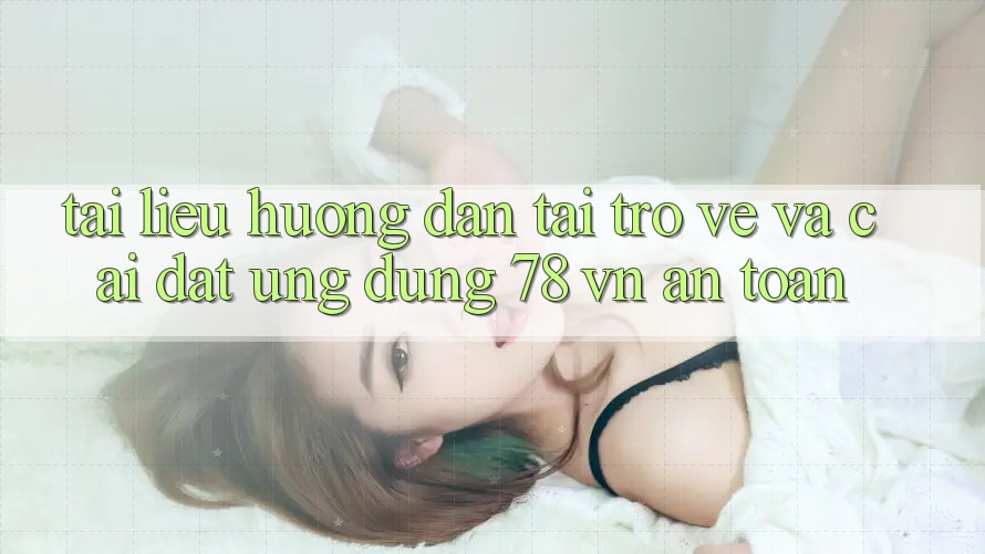 Tài liệu hướng dẫn Tải trở về Và Cài Đặt Ứng Dụng 78 vn An Toàn