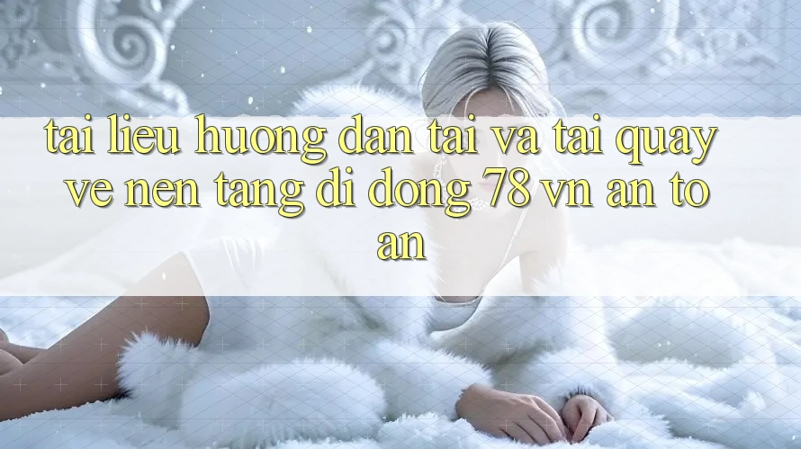 Tài liệu hướng dẫn Tải Và Tải quay về Nền tảng di động 78 vn An Toàn