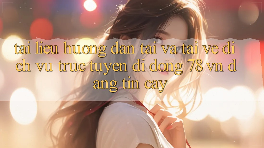 Tài liệu hướng dẫn Tải Và Tải về Dịch vụ trực tuyến di động 78 vn Đáng tin cậy Tài liệu hướng dẫn Tải Và Tải về Dịch vụ trực tuyến di động 78 vn Đáng tin cậy