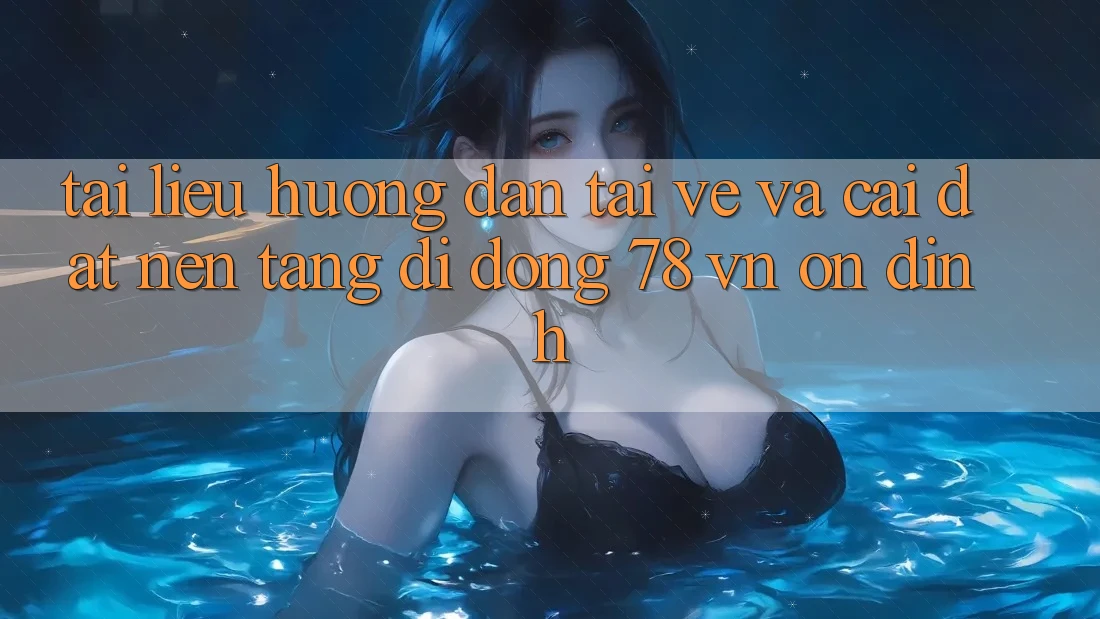 Tài liệu hướng dẫn Tải về Và Cài Đặt Nền tảng di động 78 vn Ổn định