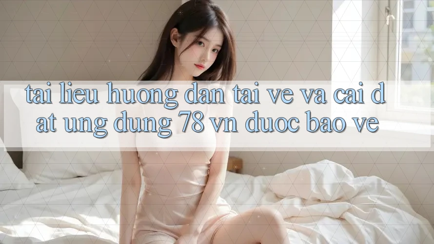 Tài liệu hướng dẫn Tải về Và Cài đặt Ứng dụng 78 vn Được bảo vệ