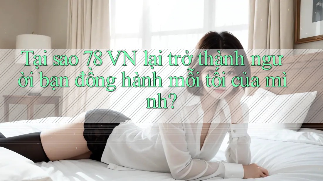 Tại sao 78 VN lại trở thành người bạn đồng hành mỗi tối của mình?