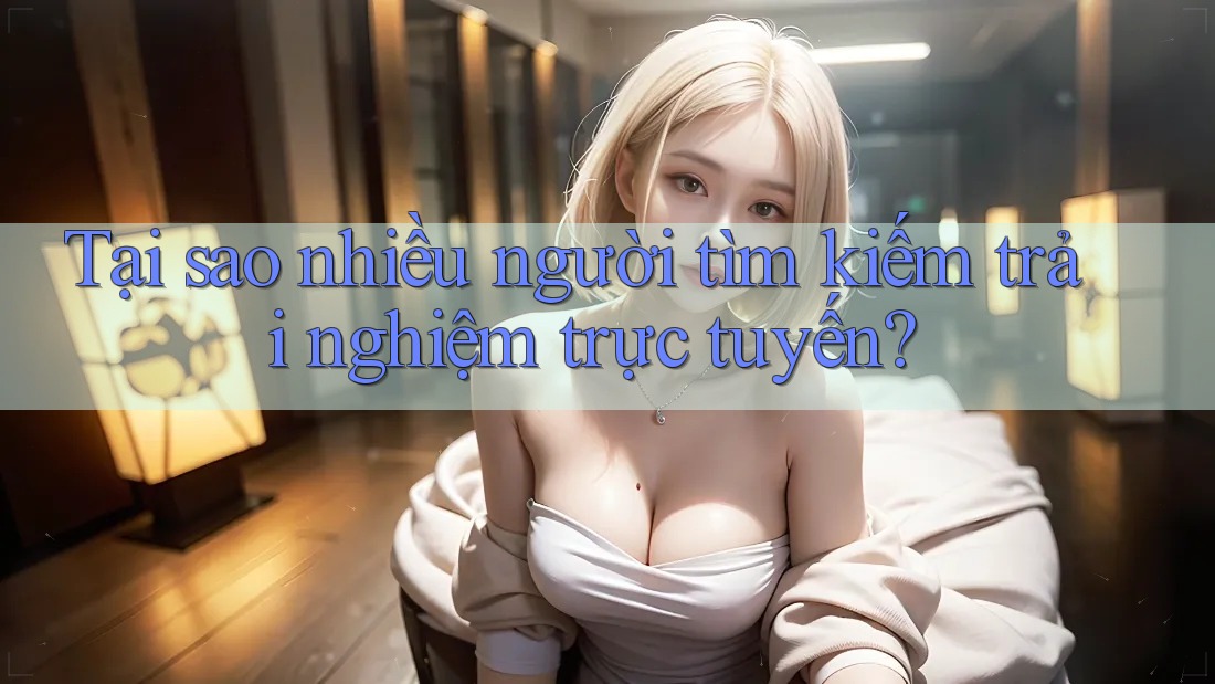 Tại sao nhiều người tìm kiếm trải nghiệm trực tuyến?