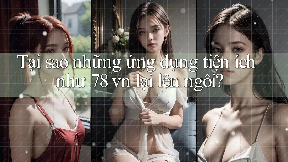 Tại sao những ứng dụng tiện ích như 78 vn lại lên ngôi? Tại sao những ứng dụng tiện ích như 78 vn lại lên ngôi?