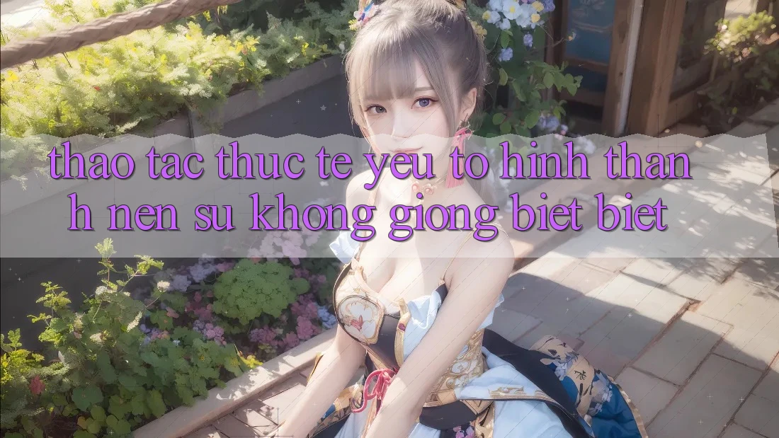 Thao tác Thực Tế: Yếu Tố Hình thành Nên Sự Không giống biệt Biệt