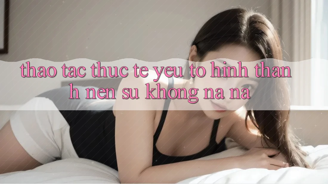 Thao tác Thực Tế: Yếu Tố Hình thành Nên Sự Không na ná