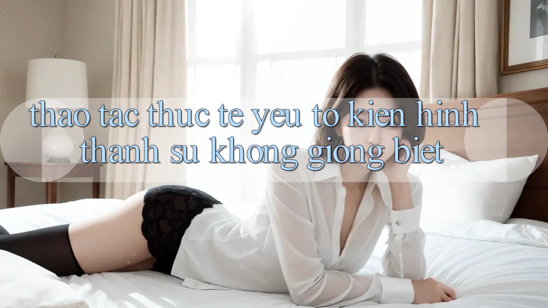 Thao tác Thực Tế: Yếu Tố Kiến hình thành Sự Không giống Biệt