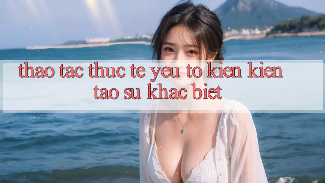 Thao tác Thực Tế: Yếu Tố Kiến kiến tạo Sự Khác Biệt
