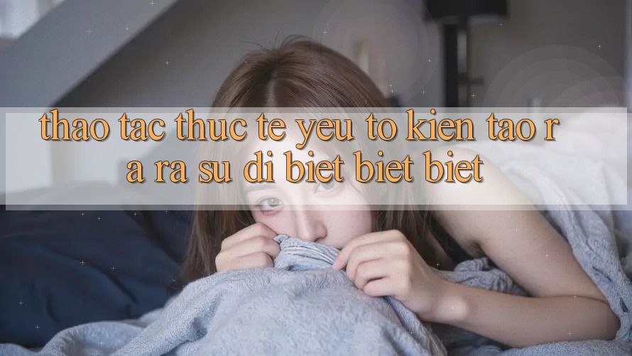 Thao tác Thực Tế: Yếu Tố Kiến tạo ra ra Sự Dị biệt biệt Biệt